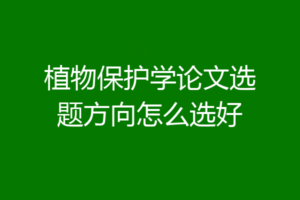 植物保护学论文选题方向怎么选好