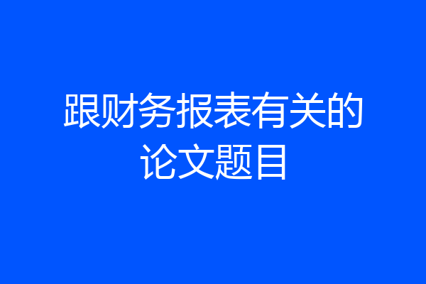 跟财务报表有关的论文题目