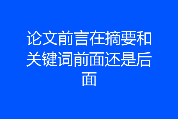 论文前言在摘要和关键词前面还是后面