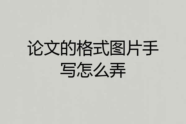 论文的格式图片手写怎么弄