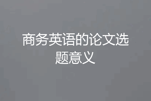 商务英语的论文选题意义