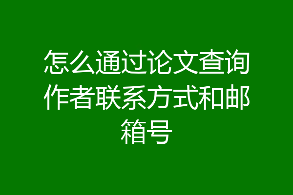 怎么通过论文查询作者联系方式和邮箱号