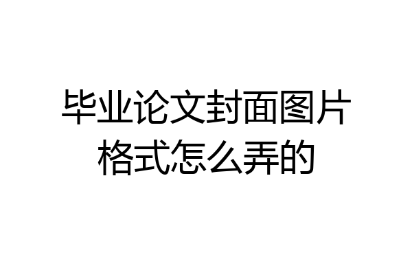 毕业论文封面图片格式怎么弄的