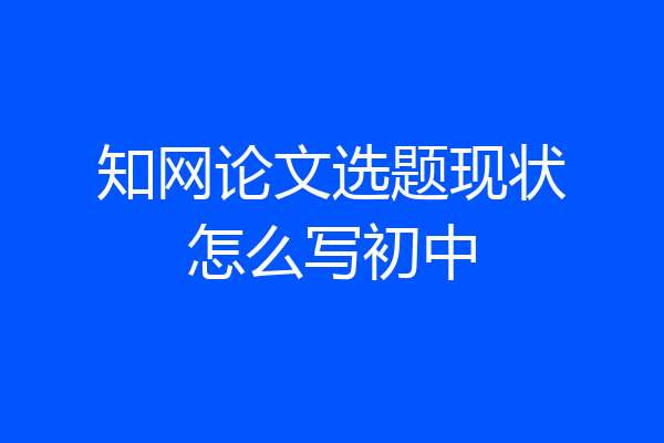 知网论文选题现状怎么写初中