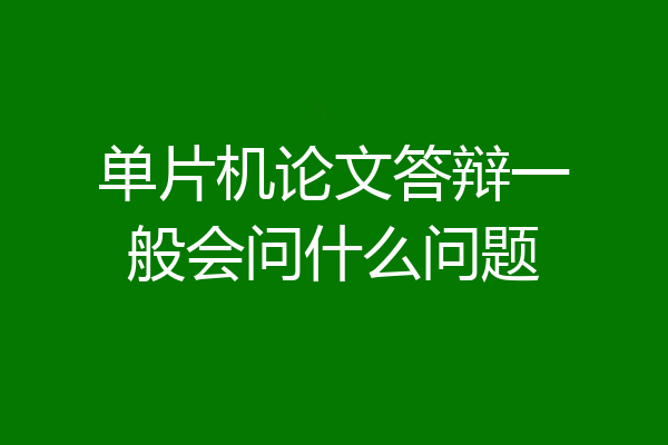 单片机论文答辩一般会问什么问题