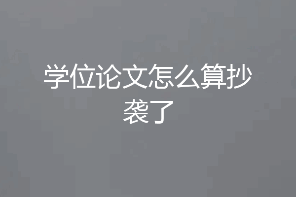 学位论文怎么算抄袭了