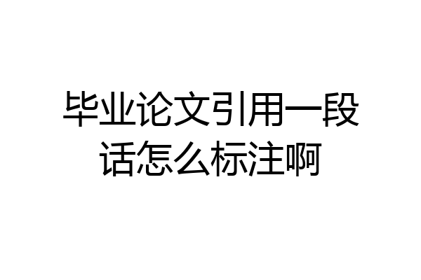 毕业论文引用一段话怎么标注啊