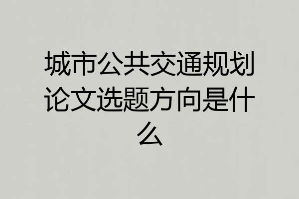 城市公共交通规划论文选题方向是什么
