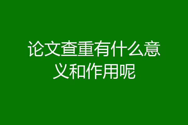 论文查重有什么意义和作用呢