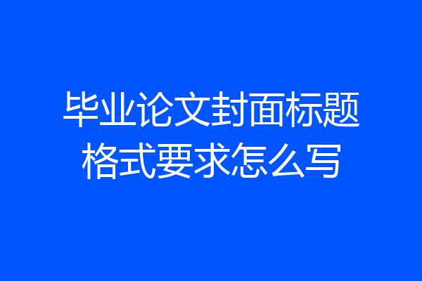 毕业论文封面标题格式要求怎么写
