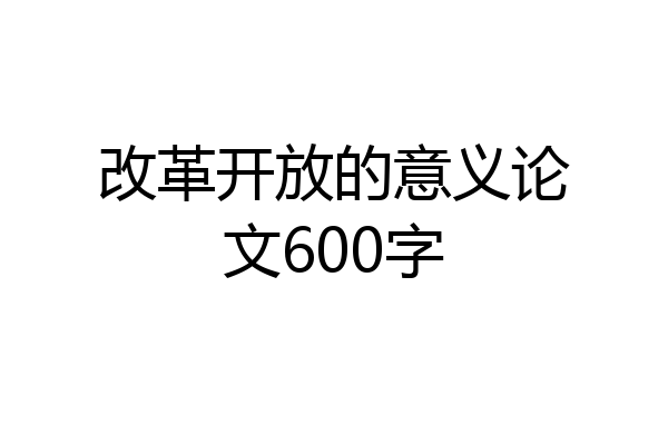 改革开放的意义论文600字