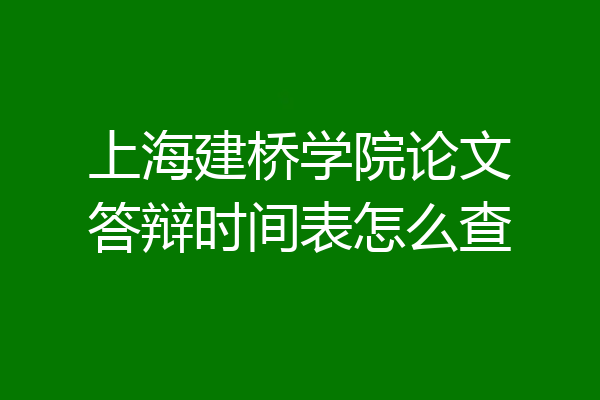 上海建桥学院论文答辩时间表怎么查