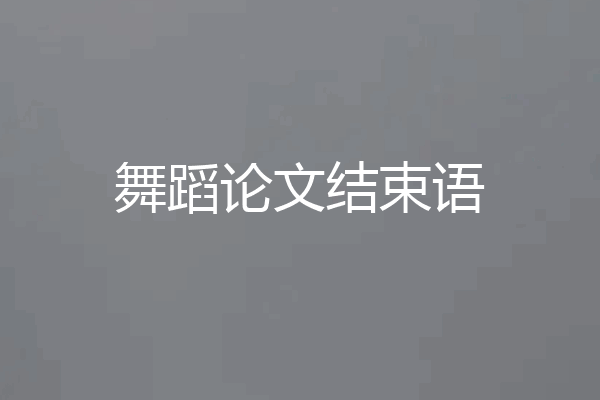 舞蹈论文结束语