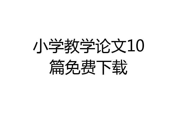 小学教学论文10篇免费下载