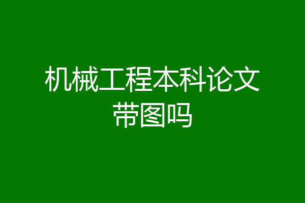 机械工程本科论文带图吗