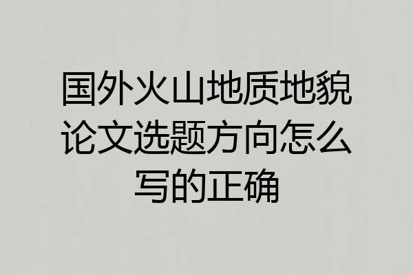 国外火山地质地貌论文选题方向怎么写的正确