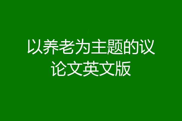 以养老为主题的议论文英文版