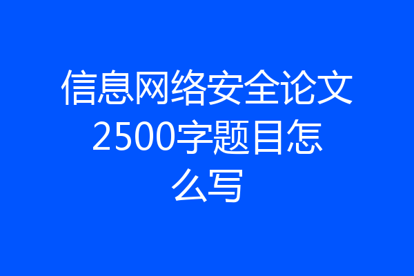 信息网络安全论文2500字题目怎么写