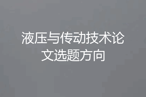 液压与传动技术论文选题方向