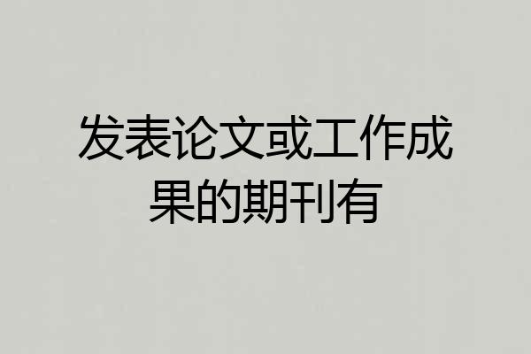 发表论文或工作成果的期刊有