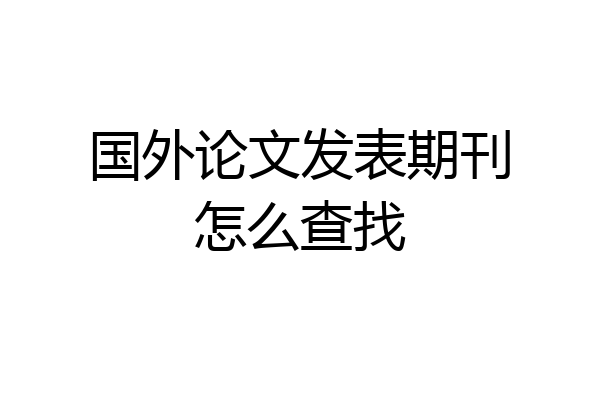 国外论文发表期刊怎么查找