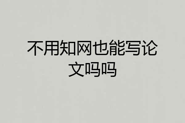 不用知网也能写论文吗吗
