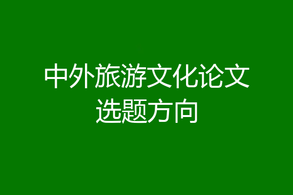 中外旅游文化论文选题方向