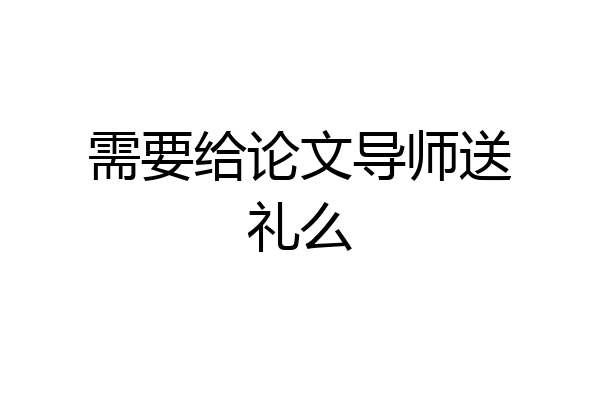 需要给论文导师送礼么