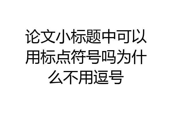论文小标题中可以用标点符号吗为什么不用逗号
