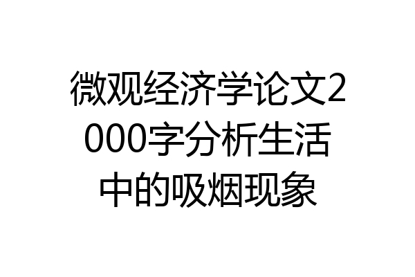 微观经济学论文2000字分析生活中的吸烟现象