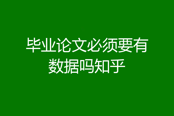 毕业论文必须要有数据吗知乎
