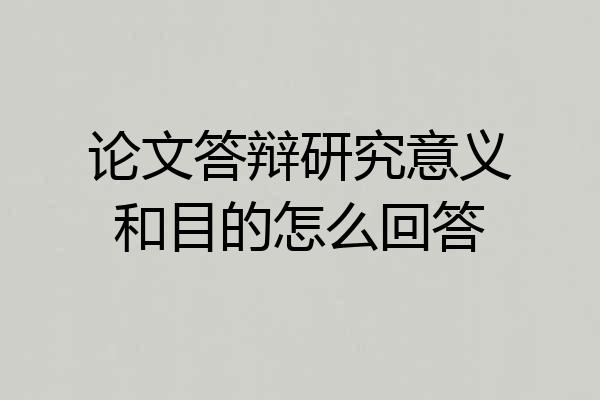 论文答辩研究意义和目的怎么回答