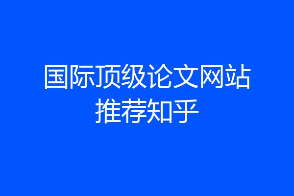 国际顶级论文网站推荐知乎