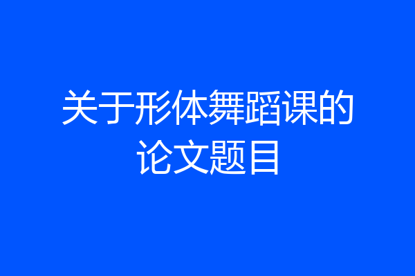关于形体舞蹈课的论文题目