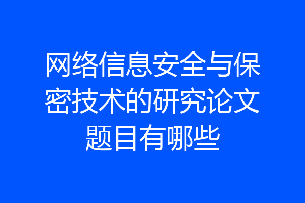网络信息安全与保密技术的研究论文题目有哪些