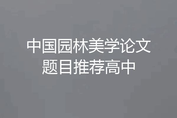 中国园林美学论文题目推荐高中