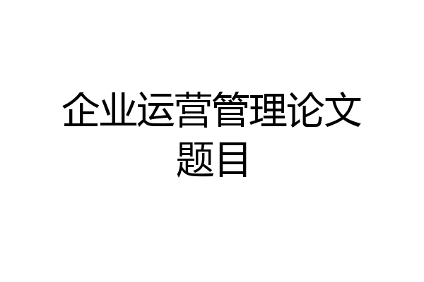 企业运营管理论文题目
