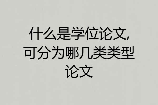 什么是学位论文,可分为哪几类类型论文