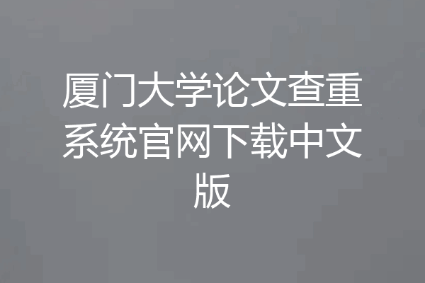厦门大学论文查重系统官网下载中文版