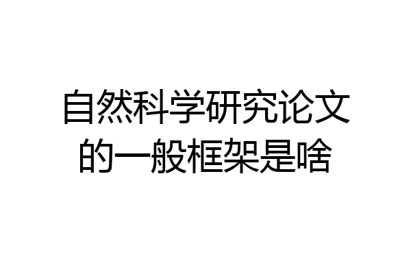 自然科学研究论文的一般框架是啥