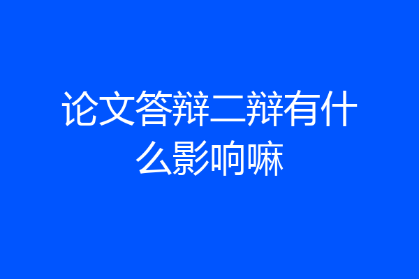 论文答辩二辩有什么影响嘛