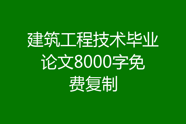建筑工程技术毕业论文8000字免费复制