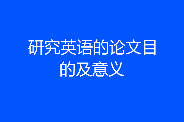 研究英语的论文目的及意义