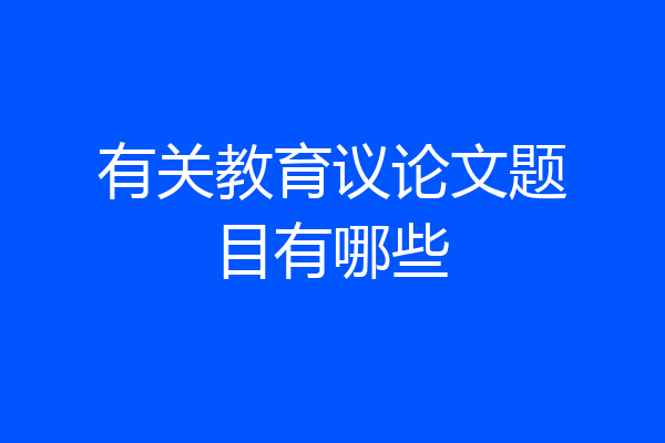 有关教育议论文题目有哪些