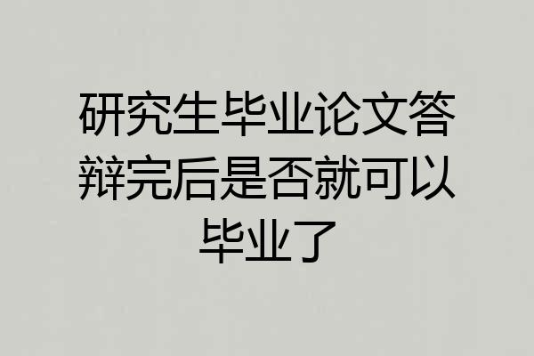 研究生毕业论文答辩完后是否就可以毕业了