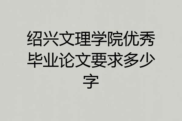 绍兴文理学院优秀毕业论文要求多少字