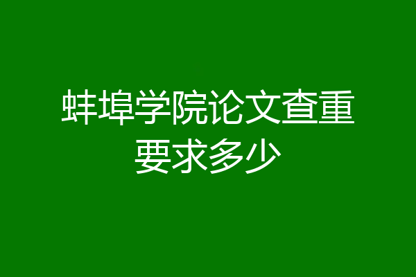 蚌埠学院论文查重要求多少