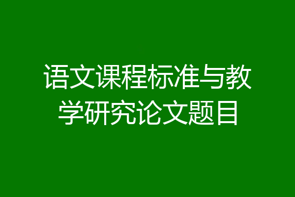 语文课程标准与教学研究论文题目