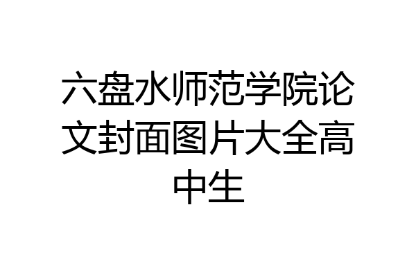 六盘水师范学院论文封面图片大全高中生