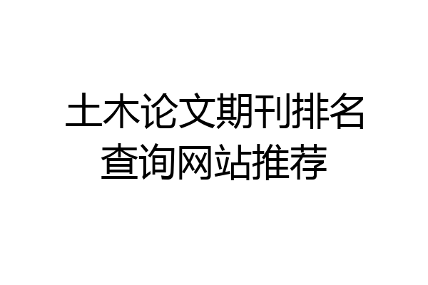 土木论文期刊排名查询网站推荐